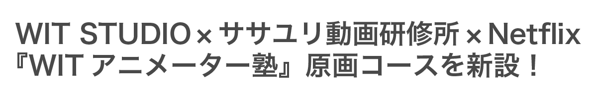 WIT STUDIO X ササユリ動画研修所 X Netflix「WITアニメーター塾」原画コースを新設!
